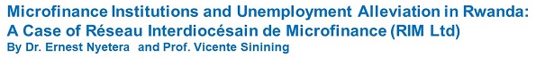 Microfinance Institutions and Unemployment Alleviation in Rwanda. A case of Réseau Interdiocésain de Microfinance (RIM Ltd) Nyabugogo Branch.
